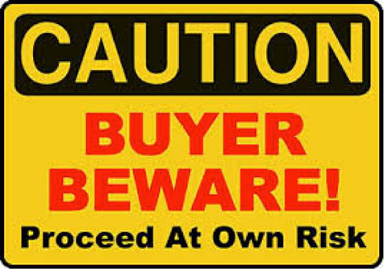 CAVEAT EMPTOR - Buyer beware!